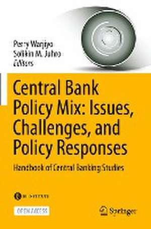 Central Bank Policy Mix: Issues, Challenges, and Policy Responses: Handbook of Central Banking Studies de Perry Warjiyo