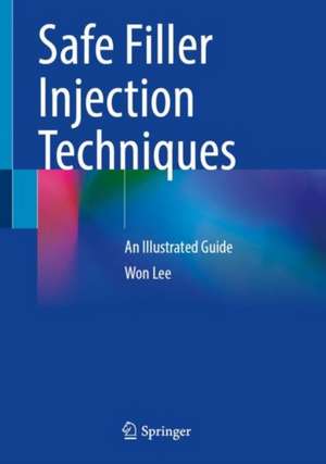 Safe Filler Injection Techniques: An Illustrated Guide de Won Lee