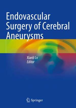 Endovascular Surgery of Cerebral Aneurysms de Xianli Lv