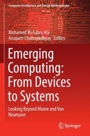 Emerging Computing: From Devices to Systems: Looking Beyond Moore and Von Neumann de Mohamed M. Sabry Aly