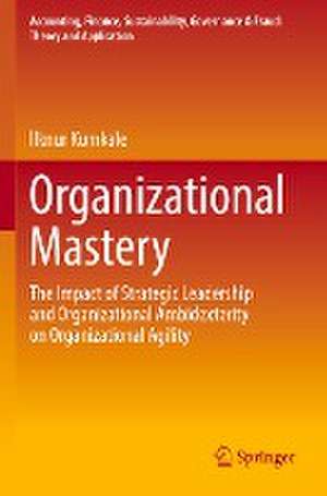 Organizational Mastery: The Impact of Strategic Leadership and Organizational Ambidexterity on Organizational Agility de İlknur Kumkale