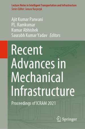 Recent Advances in Mechanical Infrastructure: Proceedings of ICRAM 2021 de Ajit Kumar Parwani
