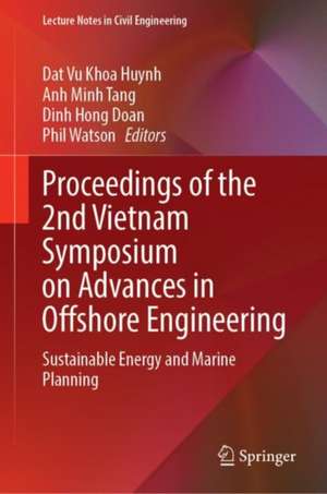 Proceedings of the 2nd Vietnam Symposium on Advances in Offshore Engineering: Sustainable Energy and Marine Planning de Dat Vu Khoa Huynh