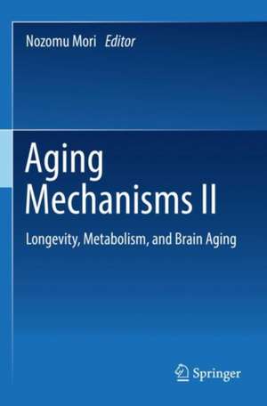 Aging Mechanisms II : Longevity, Metabolism, and Brain Aging de Nozomu Mori