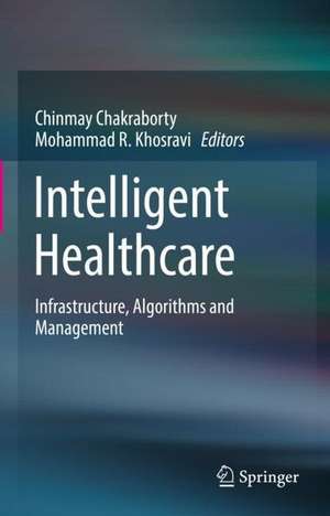 Intelligent Healthcare: Infrastructure, Algorithms and Management de Chinmay Chakraborty