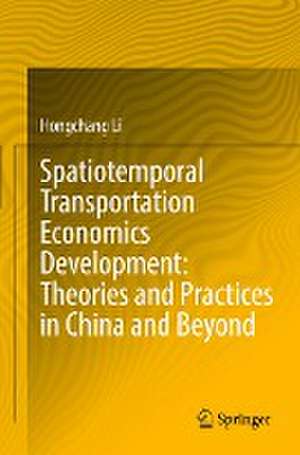 Spatiotemporal Transportation Economics Development: Theories and Practices in China and Beyond de Hongchang Li