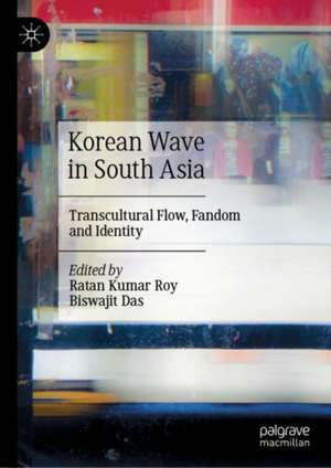 Korean Wave in South Asia: Transcultural Flow, Fandom and Identity de Ratan Kumar Roy