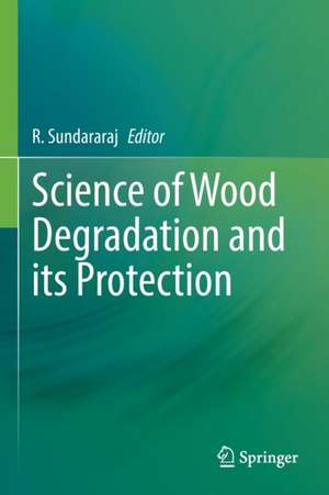 Science of Wood Degradation and its Protection de R. Sundararaj