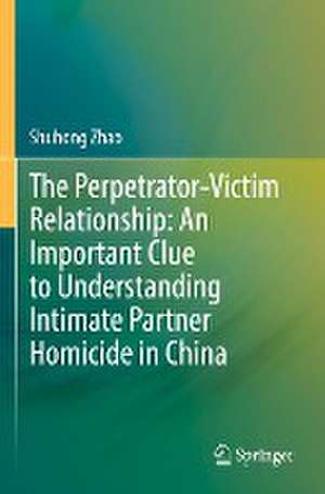 The Perpetrator-Victim Relationship: An Important Clue to Understanding Intimate Partner Homicide in China de Shuhong Zhao