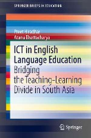 ICT in English Language Education: Bridging the Teaching-Learning Divide in South Asia de Preet Hiradhar