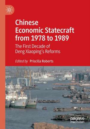 Chinese Economic Statecraft from 1978 to 1989: The First Decade of Deng Xiaoping’s Reforms de Priscilla Roberts