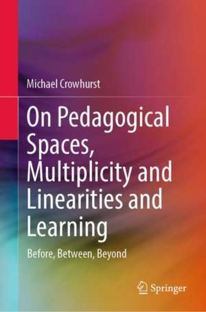 On Pedagogical Spaces, Multiplicity and Linearities and Learning: Before, Between, Beyond de Michael Crowhurst