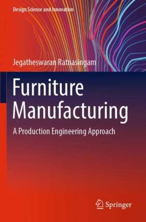 Furniture Manufacturing: A Production Engineering Approach de Jegatheswaran Ratnasingam