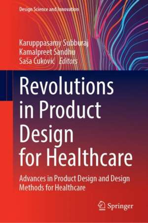 Revolutions in Product Design for Healthcare: Advances in Product Design and Design Methods for Healthcare de Karupppasamy Subburaj