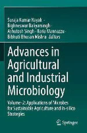 Advances in Agricultural and Industrial Microbiology: Volume-2: Applications of Microbes for Sustainable Agriculture and in-silico Strategies de Suraja Kumar Nayak