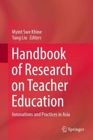 Handbook of Research on Teacher Education: Innovations and Practices in Asia de Myint Swe Khine