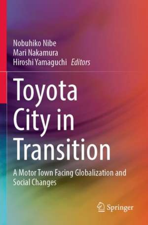 Toyota City in Transition: A Motor Town Facing Globalization and Social Changes de Nobuhiko Nibe