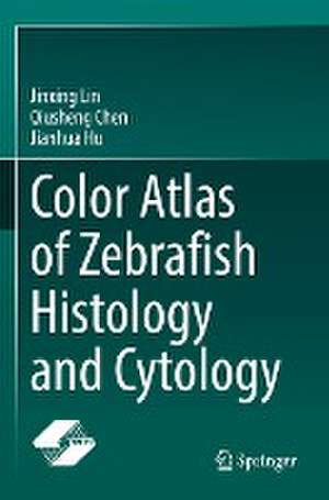 Color Atlas of Zebrafish Histology and Cytology de Jinxing Lin