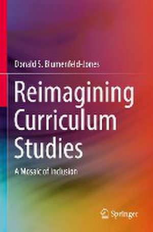 Reimagining Curriculum Studies: A Mosaic of Inclusion de Donald S. Blumenfeld-Jones