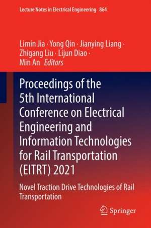 Proceedings of the 5th International Conference on Electrical Engineering and Information Technologies for Rail Transportation (EITRT) 2021: Novel Traction Drive Technologies of Rail Transportation de Limin Jia