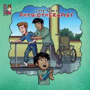 I Want To Be A Physiotherapist: Modern Careers For Kids de Caballero Peza Mauricio