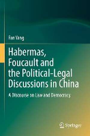 Habermas, Foucault and the Political-Legal Discussions in China: A Discourse on Law and Democracy de Fan Yang