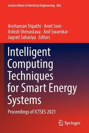 Intelligent Computing Techniques for Smart Energy Systems: Proceedings of ICTSES 2021 de Anshuman Tripathi