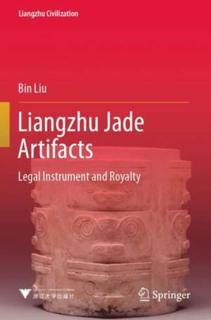 Liangzhu Jade Artifacts: Legal Instrument and Royalty de Bin Liu