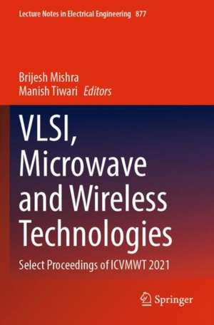 VLSI, Microwave and Wireless Technologies: Select Proceedings of ICVMWT 2021 de Brijesh Mishra