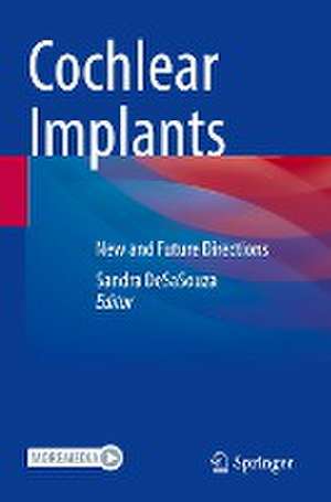 Cochlear Implants: New and Future Directions de Sandra DeSaSouza