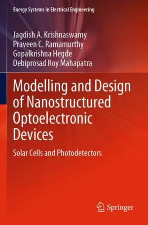 Modelling and Design of Nanostructured Optoelectronic Devices: Solar Cells and Photodetectors de Jagdish A. Krishnaswamy