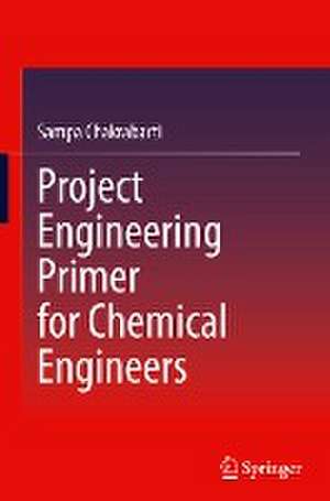 Project Engineering Primer for Chemical Engineers de Sampa Chakrabarti