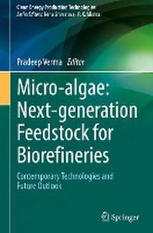 Micro-algae: Next-generation Feedstock for Biorefineries: Contemporary Technologies and Future Outlook de Pradeep Verma