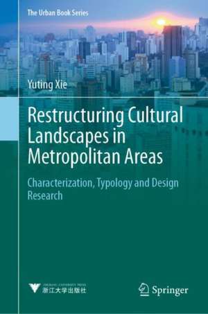 Restructuring Cultural Landscapes in Metropolitan Areas: Characterization, Typology and Design Research de Yuting Xie