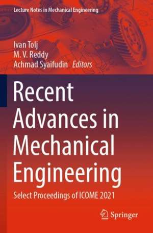 Recent Advances in Mechanical Engineering: Select Proceedings of ICOME 2021 de Ivan Tolj