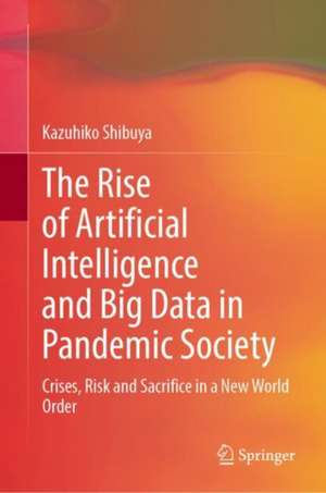 The Rise of Artificial Intelligence and Big Data in Pandemic Society: Crises, Risk and Sacrifice in a New World Order de Kazuhiko Shibuya