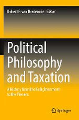 Political Philosophy and Taxation: A History from the Enlightenment to the Present de Robert F. van Brederode