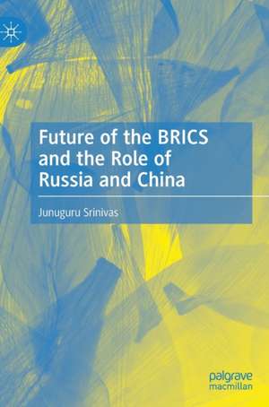 Future of the BRICS and the Role of Russia and China de Junuguru Srinivas