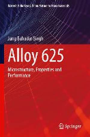 Alloy 625: Microstructure, Properties and Performance de Jung Bahadur Singh