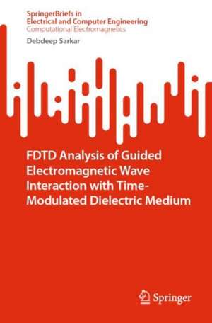 FDTD Analysis of Guided Electromagnetic Wave Interaction with Time-Modulated Dielectric Medium de Debdeep Sarkar