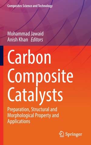 Carbon Composite Catalysts: Preparation, Structural and Morphological Property and Applications de Mohammad Jawaid