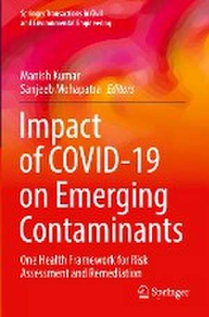 Impact of COVID-19 on Emerging Contaminants: One Health Framework for Risk Assessment and Remediation de Manish Kumar