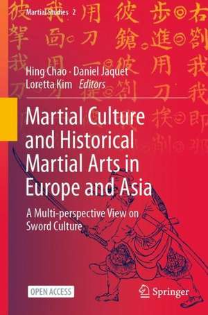 Martial Culture and Historical Martial Arts in Europe and Asia: A Multi-perspective View on Sword Culture de Hing Chao