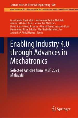 Enabling Industry 4.0 through Advances in Mechatronics: Selected Articles from iM3F 2021, Malaysia de Ismail Mohd. Khairuddin