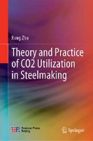 Theory and Practice of CO2 Utilization in Steelmaking de Rong Zhu