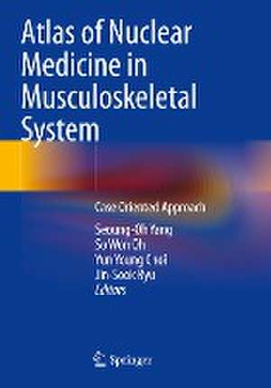 Atlas of Nuclear Medicine in Musculoskeletal System: Case-Oriented Approach de Seoung-Oh Yang