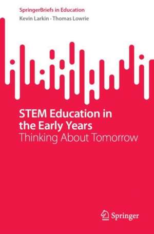 STEM Education in the Early Years: Thinking About Tomorrow de Kevin Larkin