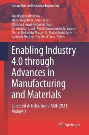 Enabling Industry 4.0 through Advances in Manufacturing and Materials: Selected Articles from iM3F 2021, Malaysia de Amiril Sahab Abdul Sani