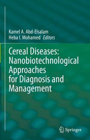 Cereal Diseases: Nanobiotechnological Approaches for Diagnosis and Management de Kamel A. Abd-Elsalam