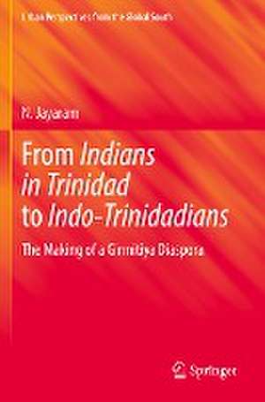 From Indians in Trinidad to Indo-Trinidadians: The Making of a Girmitiya Diaspora de N. Jayaram